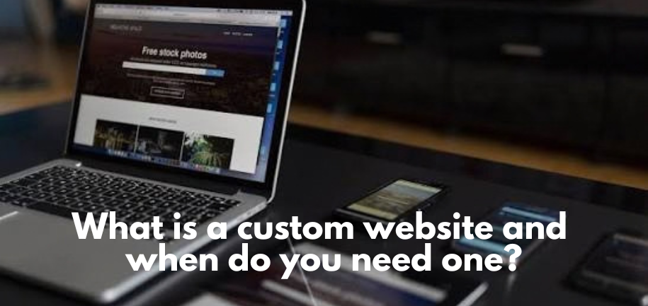 What Is a Custom Website and When Do You Need One?